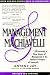 MANAGEMENT & MACHIAVELLI : A Prescription for Success in Your Business