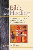 The Bible and Healing: A Medical and Theological Commentary