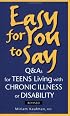 Easy for You to Say: Q and As For Teens Living With Chronic Illness or Disabilities