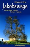 Jakobswege - W&uuml;rttemberg, Baden, Franken, Schweiz - Wolfgang W. Meyer