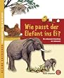 Kleine Entdecker - Wie passt der Elefant ins Ei?: Die embryonale Entwicklung der Lebewesen