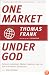 One Market Under God: Extreme Capitalism, Market Populism, and the End of Economic Democracy