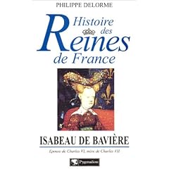 Histoire des Reines de France : Isabeau de Bavi�re