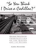 "So You Think I Drive a Cadillac?": Welfare Recipients Perspectives on the System and Its Reform