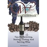 Wine Novice Guidebook: Learn What To Look for When Buying Wine As Well As Tips For Selecting, Storing, Tasting And Serving Wine In This Detailed Guide To Wine