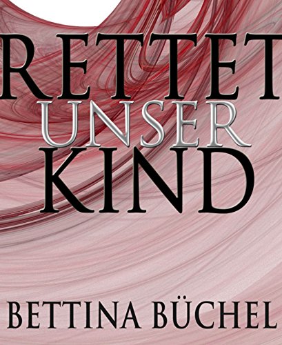 Rettet unser Kind!: Im Sog der Organ-Mafia (German Edition)