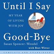 Until I Say Good-bye: My Year of Living With Joy | [Susan Spencer-Wendel]