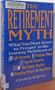 The Retirement Myth: What You Must Know Now to Prosper in the Coming Meltdown of Job Security, Pension Plans, Social Security, the Stock Market, Hou