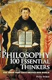 Philosophy 100 Essential Thinkers: The Ideas that have Shaped Our World