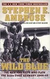 The Wild Blue : The Men and Boys Who Flew the B-24s Over Germany 1944-45