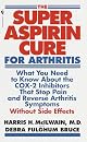 Super Aspirin Cure for Arthritis: What You Need to Know About the Breakthrough Drugs That Stop Pain and Reverse Arthritis Symptoms Without Side Effects