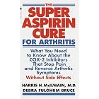 Super Aspirin Cure for Arthritis: What You Need to Know About the Breakthrough Drugs That... by Harris H. Md Mcilwain and Debra Fulghum Bruce