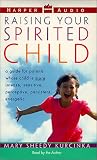 Raising Your Spirited Child: A Guide for Parents Whose Child Is More Intense, Sensitive, Perceptive, Persistent, Energetic