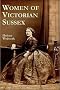Women of Victorian Sussex: Their Status, Occupations and Dealings with the Law, 1830-1870