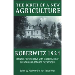 The Birth of a New Agriculture: Koberwitz 1924 by Rudolf Steiner