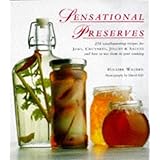 sensational preserves 250 mouthwatering recipes for jams chutneys jellies  sauces and how to use them in your