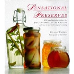 Sensational Preserves: 250 Mouthwatering Recipes for Jams, Chutneys, Jellies & Sauces and How to Use Them in Your Cooking
