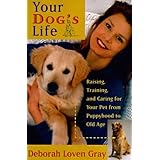 Your Dog's Life: Raising, Training, and Caring for Your Pet from Puppyhood to Old Age