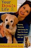 Your Dog's Life: Raising, Training, and Caring for Your Pet from Puppyhood to Old Age