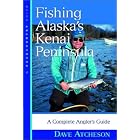 Fishing Alaska's Kenai Peninsula: A Complete Angler's Guide by Dave Atcheson