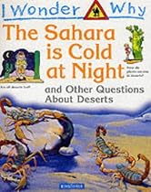I Wonder Why the Sahara is Cold at Night: And Other Questions About Deserts (I wonder why series)
