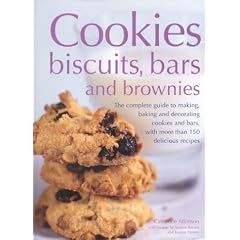 Cookies, Biscuits, Bars and Brownies: The Complete Guide to Making, Baking and Decorating Cookies and Bars, with Over 150 Delicious Recipes