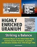 Highly Enriched Uranium: Striking a Balance - A Historical Report on the United States Highly Enriched Uranium Production, Acquisition, and Utilization Activities from 1945 through 1996