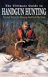 The Ultimate Guide to Handgun Hunting: Tips and Tactics for Hunting Small and Big Game