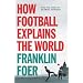 How Football Explains the World: An Unlikely Theory of Globalization