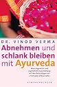 Abnehmen und schlank bleiben mit Ayurveda: Wunschgewicht und jugendliche Ausstrahlung mit den Ratschlägen der First Lady of Ayurveda