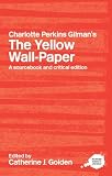 The Yellow Wall-Paper: A Sourcebook and Critical Edition