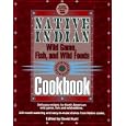 Native Indian Wild Game, Fish, and Wild Foods Cookbook: New revised and expanded edition (Cooking)