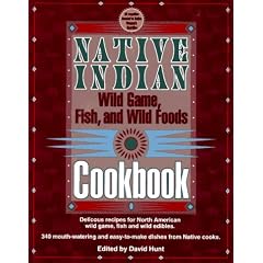 Native Indian Wild Game, Fish, and Wild Foods Cookbook: New revised and expanded edition (Cooking)