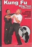 Kung-fu Wing-Tsun traditionnel : La self-Défense chinoise : comment utiliser la force de l adversaire pour vaincre