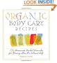 Organic Body Care Recipes: 175 Homeade Herbal Formulas for Glowing Skin & a Vibrant Self