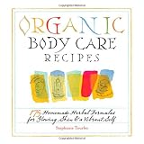 Organic Body Care Recipes: 175 Homeade Herbal Formulas for Glowing Skin & a Vibrant Selfby Stephanie Tourles