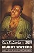 CAN'T BY SATISFIED the Life and Times of Muddy Waters