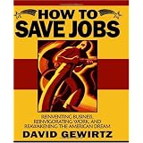 How To Save Jobs: Reinventing Business, Reinvigorating Work, and Reawakening the American Dream