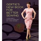 Gertie's New Book for Better Sewing: A Modern Guide to Couture-Style Sewing Using Basic Vintage Techniques ~ Gretchen Hirsch