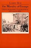 img - for The Morality of Groups: Collective Responsibility, Group-Based Harm, and Corporate Rights (Soundings : a Series of Books on Ethics, Economics, and B) book / textbook / text book