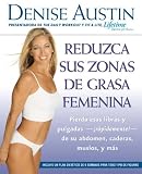 Reduzca sus zonas de grasa femenina: Lose Pounds and Inches--Fast!--from Your Belly, Hips, Thighs, and More
