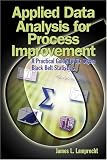 Applied Data Analysis For Process Improvement: A Practical Guide To Six Sigma Black Belt Statistics