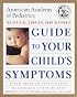 The American Academy of Pediatrics Guide to Your Child's Symptoms: The Official, Complete Home Reference, Birth Through Adolescence (Guide to Your Child's Symptoms)