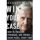 Win Your Case: How to Present, Persuade, and Prevail--Every Place, Every Time