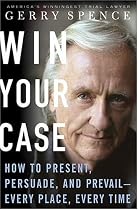Win Your Case: How to Present, Persuade, and Prevail--Every Place, Every Time