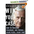 Win Your Case: How to Present, Persuade, and Prevail--Every Place, Every Time