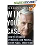 Win Your Case: How to Present, Persuade, and Prevail--Every Place, Every Time