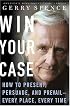 Win Your Case: How to Present, Persuade, and Prevail--Every Place, Every Time