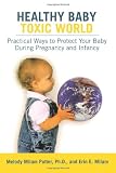 Healthy Baby, Toxic World: Creating a Safe Evironment for Your Babys Critical Years
