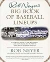 Rob Neyer's Big Book of Baseball Lineups: A Complete Guide To The Best, Worst, And Most Memorable Players To Ever Grace The Major Leagues